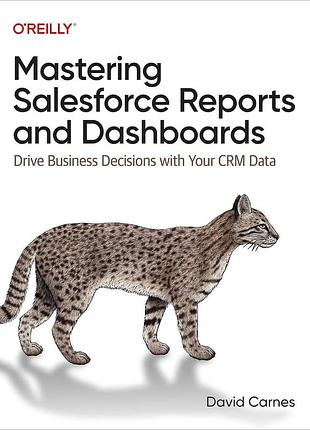Mastering salesforce reports and dashboards: drive business decisions with your crm data, david carnes