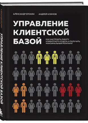 Керування клієнтською базою. як налаштувати роботу клієнтського відділу та отримати максимальний результат. єрохін