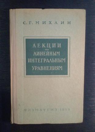 Міхлін ц. р. «лекції з лінійним інтегральним рівнянням»