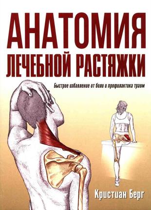 Анатомія лікувальної розтяжки: швидке позбавлення болю та профілактика травм. крістіан берг