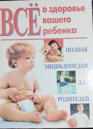 Все про здоров'я вашої дитини: повна енциклопедія для батьків