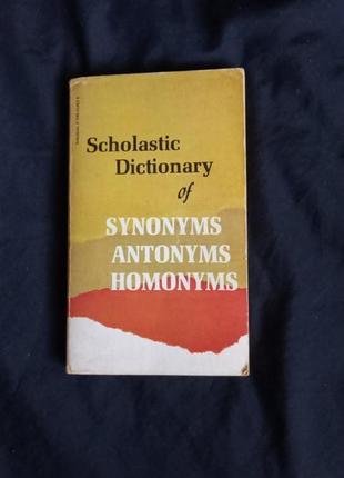 Scholastic dictionary of synonyms, antonyms, and homonyms usa