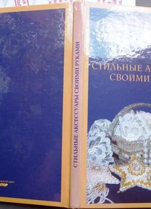 Стильные аксессуары своими руками. харьков. фактор. 2008г. 112с.ц