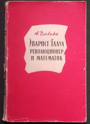 А. дальма. еваріст галуа-революціонер і математик - 1960. - 222 с