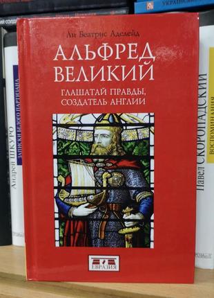 Беатріс лі "альфред великий. глашатай правди, творець англії"