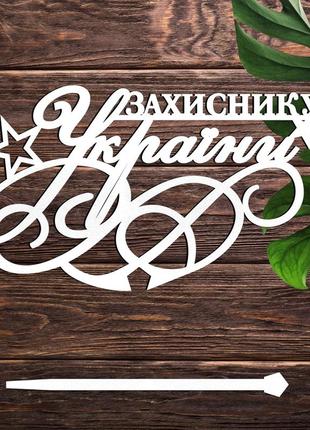 Дерев'яний топпер "захиснику україни" напис 14х8см білий топер для торта, у букет квіти фігурка з лдвп