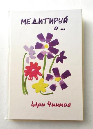 Книга «медитируй о…», шри чинмой