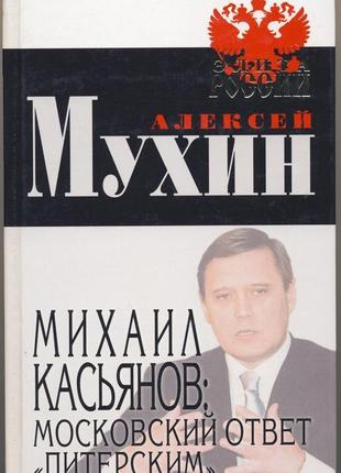 Мухин алексей. михаил касьянов: московский ответ "питерским"