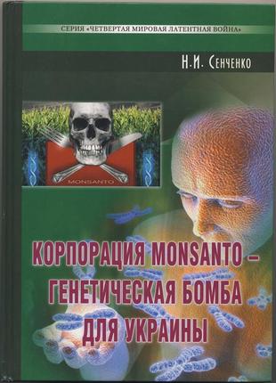 Сенченко николай. корпорация monsanto — генетическая бомба1 фото