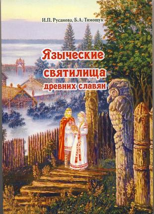 Русанова и.п., тимощук б.а. языческие святилища древних славян