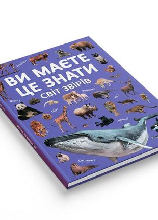 Дитяча енциклопедія тварин "ви маєте це знати. світ звірів"
