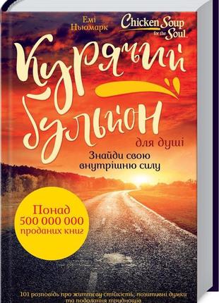 Курячий бульйон для душі: знайди свою внутрішню силу. 101 істо...