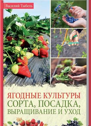 Ягідні культури. сорти, посадка, вирощування і догляд (роб.)