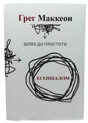 Книга: "есенціалізм. шлях до простоти". ґреґ маккеон (українсь...