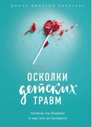 Книга осколки дитячих травм. чому ми вболіваємо і як це зупини...