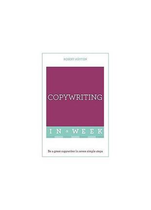 Книга copywriting in a week: be a great copywriter in seven si...