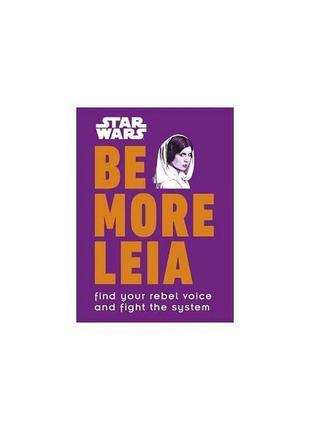 Книга star wars be more leia: find your rebel voice and fight ...