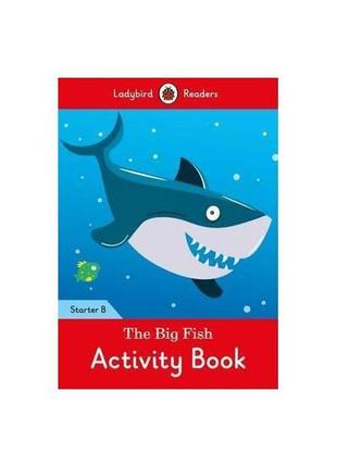 Книга ladybird readers starter b the big fish activity book (9...