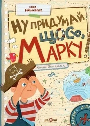 Книга. ну придумай щось, марку! дітям про дітей саша войцехівс...