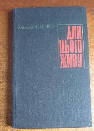 Микола іщенко. для цього живу. радянський письменник. 1987