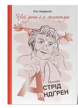 Книга цей день і є життям. біографія астрід ліндґрен - єнс анд...1 фото