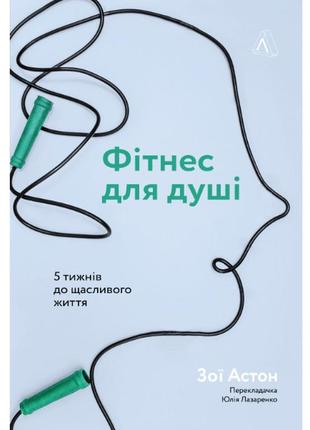 Книга фітнес для душі. 5 тижнів до щасливого життя - зої астон