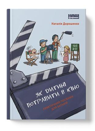 Книга як дитині потрапити в кіно. практичний посібник для бать...