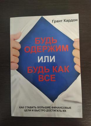 Книга "будь одержимий або будь як усі". грант кардон.