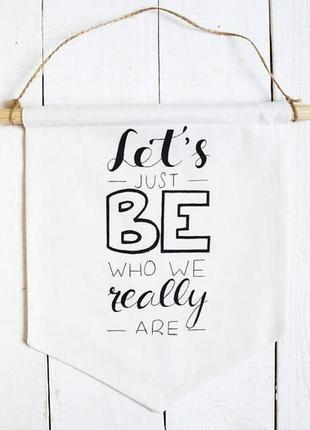 Настінний банер декор для будинку: lets just be who we are realy