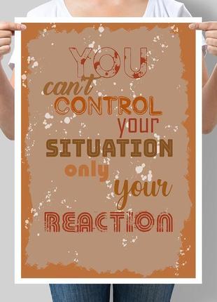 Мотиваційний постер you can't control your situation only your reaction1 фото
