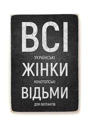 Деревянный постер "всі українські жінки конотопські відьми”