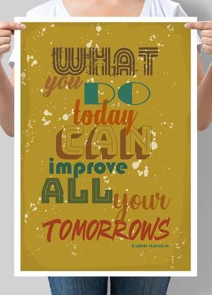 Мотивирующий постер what you do today can improve all your tomorrows. ralph marston