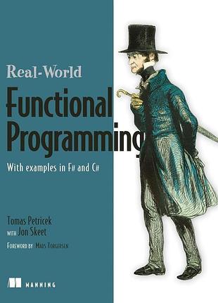 Real-world functional programming: with examples in f# and c#, tomas petricek, jon skeet