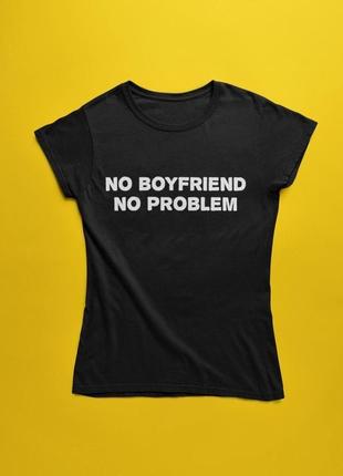 Футболка з написом no boyfriend no problem3 фото