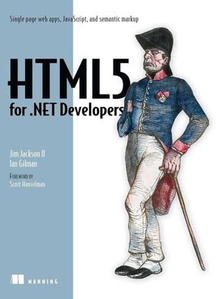 Html5 for .net developers: single page web apps, javascript, and semantic markup, jim jackson, ian gilman