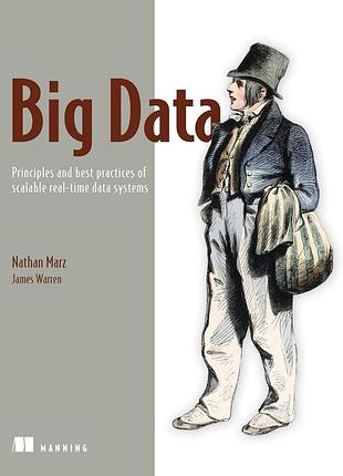Big data: principles and best practices of scalable realtime data systems, nathan marz, james warren