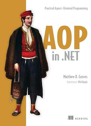 Aop in .net: practical aspect-oriented programming, matthew d. groves