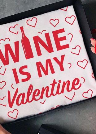 Футболка з написом wine is my valentine