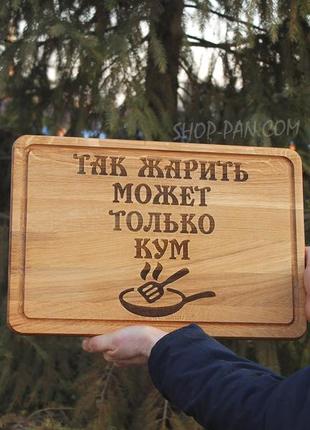 Кухонна дошка з гравіруванням так жарить может только кум