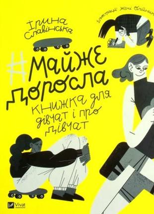 Книга майже доросла. книжка про дівчат і для дівчат - ірина славінська vivat (9789669824172)