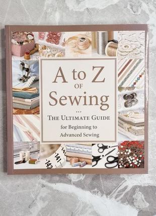 Книга a to z of sewing: the ultimate guide for beginning to advanced sewing