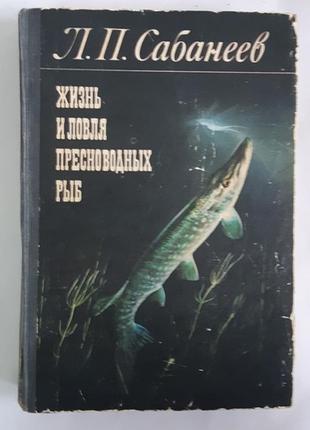Сабанеев л.п. життя і ловля прісноводних риб 1980
