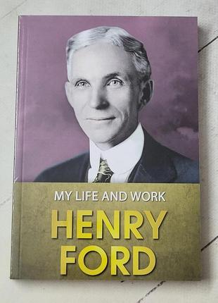 Генрі форд "моє життя та робота" henry ford "my life and work"