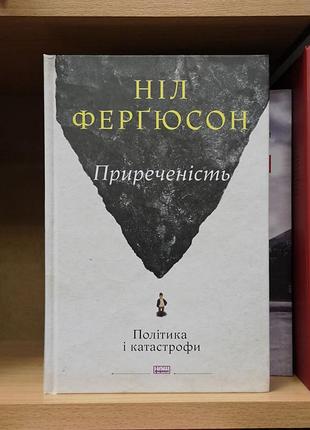 Нил фергюсон "приреченість. політика і катастрофи"