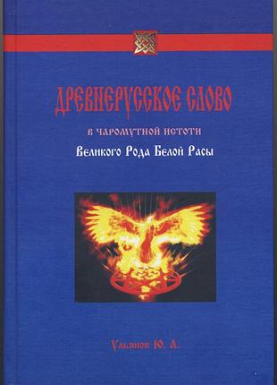 Ульянов юрий. древнерусское слово в чаромутной истоти великого рода белой расы