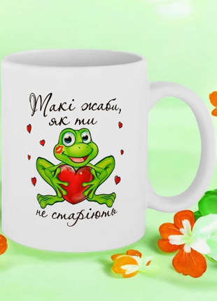 Чашка- такі жаби як ти,не старіють