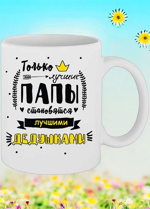 Чашка подарунок " только лучшие папи становятся лучшими дедушками "