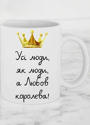 Чашка подарок " все люди, как люди, любовь королева! "(имья можно изменить).