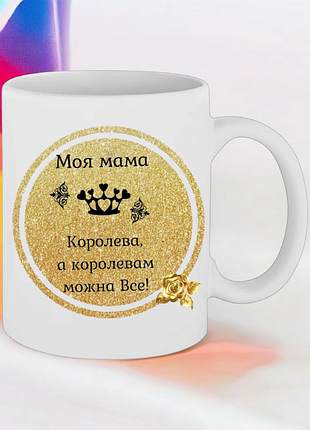 Чашка подарок " моя мама королева, королевам можно все! "