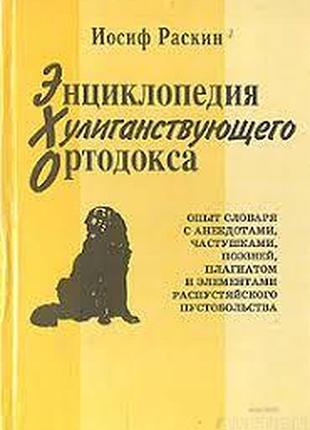 Раскин иосиф.  энциклопедия хулиганствующего ортодокса.  м. 1997г. 496 с.  переплет: твердый, увелич